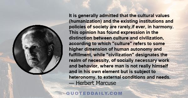 It is generally admitted that the cultural values (humanization) and the existing institutions and policies of society are rarely,if ever, in harmony. This opinion has found expression in the distinction between culture