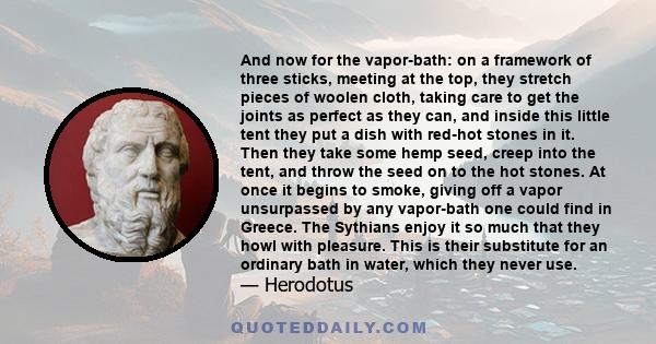 And now for the vapor-bath: on a framework of three sticks, meeting at the top, they stretch pieces of woolen cloth, taking care to get the joints as perfect as they can, and inside this little tent they put a dish with