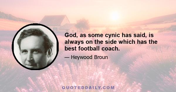 God, as some cynic has said, is always on the side which has the best football coach.