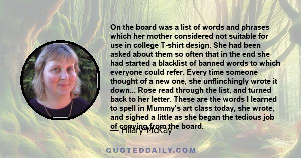On the board was a list of words and phrases which her mother considered not suitable for use in college T-shirt design. She had been asked about them so often that in the end she had started a blacklist of banned words