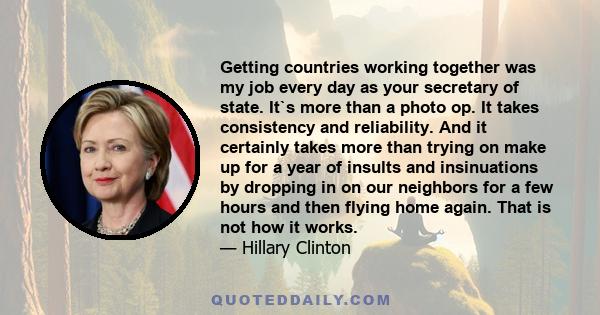 Getting countries working together was my job every day as your secretary of state. It`s more than a photo op. It takes consistency and reliability. And it certainly takes more than trying on make up for a year of