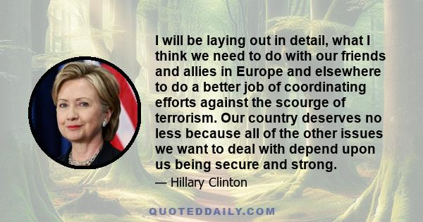 I will be laying out in detail, what I think we need to do with our friends and allies in Europe and elsewhere to do a better job of coordinating efforts against the scourge of terrorism. Our country deserves no less