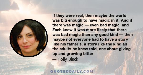 If they were real, then maybe the world was big enough to have magic in it. And if there was magic — even bad magic, and Zach knew it was more likely that there was bad magic than any good kind — then maybe not everyone