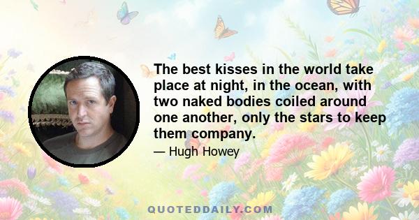 The best kisses in the world take place at night, in the ocean, with two naked bodies coiled around one another, only the stars to keep them company.