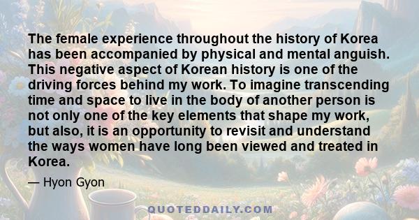 The female experience throughout the history of Korea has been accompanied by physical and mental anguish. This negative aspect of Korean history is one of the driving forces behind my work. To imagine transcending time