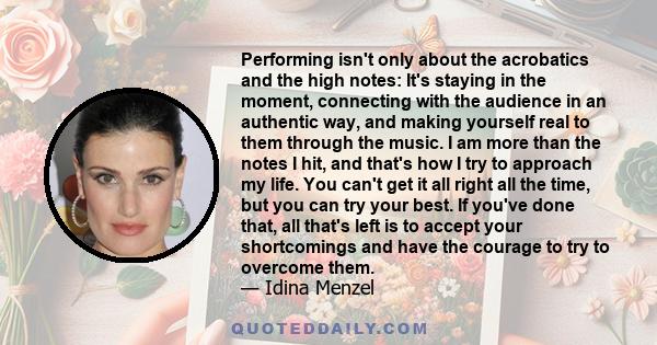 Performing isn't only about the acrobatics and the high notes: It's staying in the moment, connecting with the audience in an authentic way, and making yourself real to them through the music. I am more than the notes I