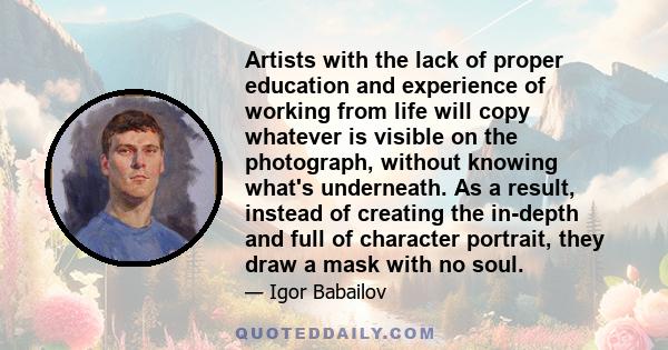 Artists with the lack of proper education and experience of working from life will copy whatever is visible on the photograph, without knowing what's underneath. As a result, instead of creating the in-depth and full of