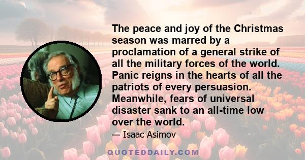 The peace and joy of the Christmas season was marred by a proclamation of a general strike of all the military forces of the world. Panic reigns in the hearts of all the patriots of every persuasion. Meanwhile, fears of