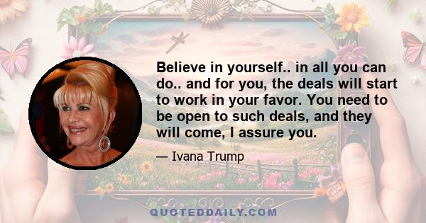 Believe in yourself.. in all you can do.. and for you, the deals will start to work in your favor. You need to be open to such deals, and they will come, I assure you.