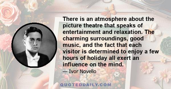 There is an atmosphere about the picture theatre that speaks of entertainment and relaxation. The charming surroundings, good music, and the fact that each visitor is determined to enjoy a few hours of holiday all exert