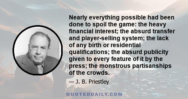 Nearly everything possible had been done to spoil the game: the heavy financial interest; the absurd transfer and player-selling system; the lack of any birth or residential qualifications; the absurd publicity given to