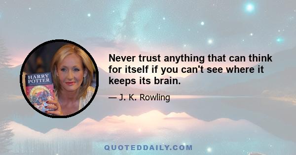 Never trust anything that can think for itself if you can't see where it keeps its brain.