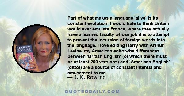 Part of what makes a language 'alive' is its constant evolution. I would hate to think Britain would ever emulate France, where they actually have a learned faculty whose job it is to attempt to prevent the incursion of