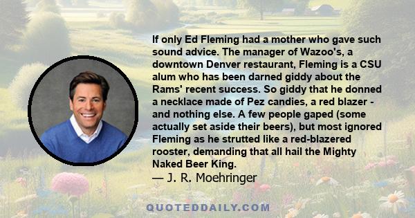 If only Ed Fleming had a mother who gave such sound advice. The manager of Wazoo's, a downtown Denver restaurant, Fleming is a CSU alum who has been darned giddy about the Rams' recent success. So giddy that he donned a