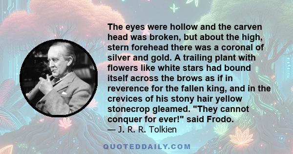 The eyes were hollow and the carven head was broken, but about the high, stern forehead there was a coronal of silver and gold. A trailing plant with flowers like white stars had bound itself across the brows as if in