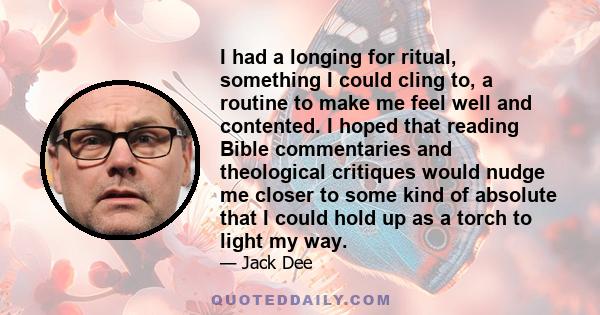 I had a longing for ritual, something I could cling to, a routine to make me feel well and contented. I hoped that reading Bible commentaries and theological critiques would nudge me closer to some kind of absolute that