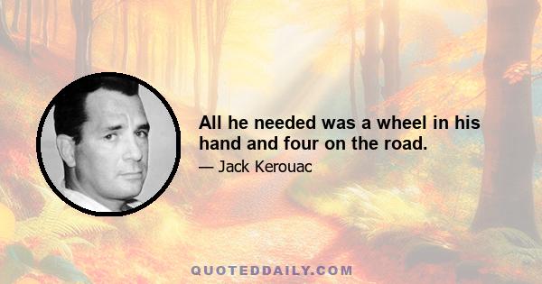 All he needed was a wheel in his hand and four on the road.
