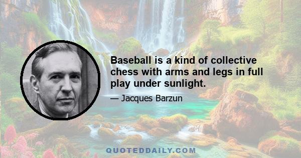 Baseball is a kind of collective chess with arms and legs in full play under sunlight.