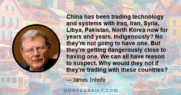 China has been trading technology and systems with Iraq, Iran, Syria, Libya, Pakistan, North Korea now for years and years. Indigenously? No they're not going to have one. But they're getting dangerously close to having