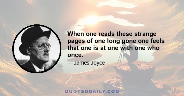 When one reads these strange pages of one long gone one feels that one is at one with one who once.