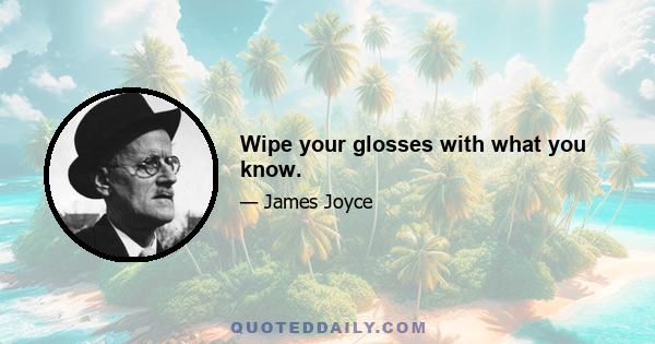 Wipe your glosses with what you know.