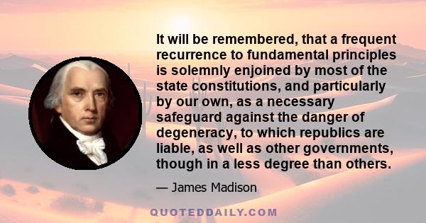 It will be remembered, that a frequent recurrence to fundamental principles is solemnly enjoined by most of the state constitutions, and particularly by our own, as a necessary safeguard against the danger of