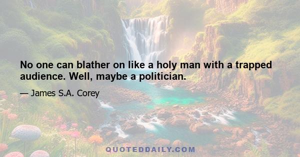 No one can blather on like a holy man with a trapped audience. Well, maybe a politician.