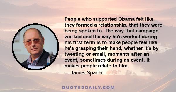 People who supported Obama felt like they formed a relationship, that they were being spoken to. The way that campaign worked and the way he's worked during his first term is to make people feel like he's grasping their