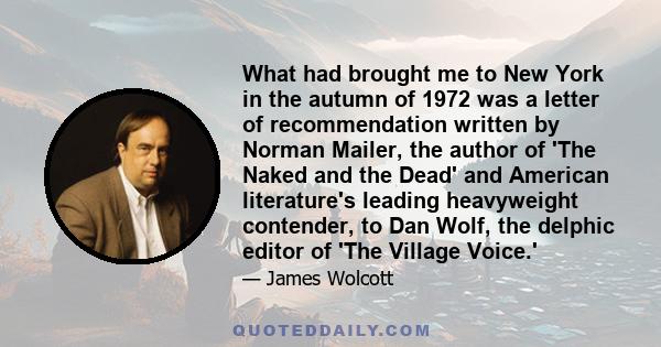 What had brought me to New York in the autumn of 1972 was a letter of recommendation written by Norman Mailer, the author of 'The Naked and the Dead' and American literature's leading heavyweight contender, to Dan Wolf,