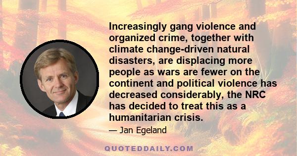 Increasingly gang violence and organized crime, together with climate change-driven natural disasters, are displacing more people as wars are fewer on the continent and political violence has decreased considerably, the