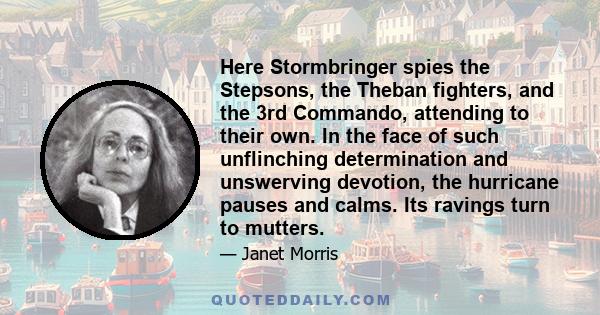 Here Stormbringer spies the Stepsons, the Theban fighters, and the 3rd Commando, attending to their own. In the face of such unflinching determination and unswerving devotion, the hurricane pauses and calms. Its ravings