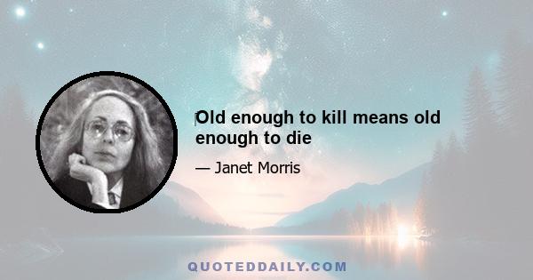 Old enough to kill means old enough to die