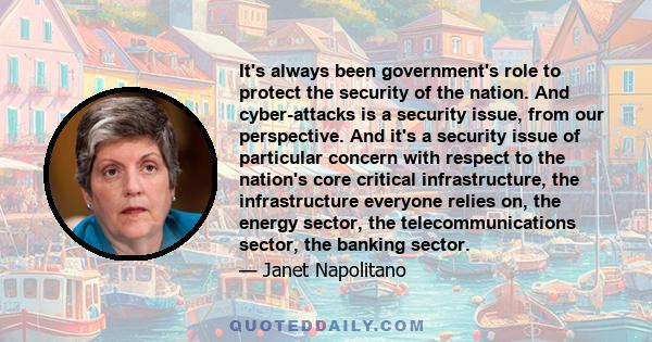 It's always been government's role to protect the security of the nation. And cyber-attacks is a security issue, from our perspective. And it's a security issue of particular concern with respect to the nation's core
