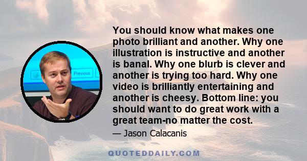 You should know what makes one photo brilliant and another. Why one illustration is instructive and another is banal. Why one blurb is clever and another is trying too hard. Why one video is brilliantly entertaining and