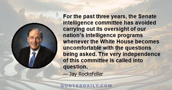 For the past three years, the Senate intelligence committee has avoided carrying out its oversight of our nation's intelligence programs whenever the White House becomes uncomfortable with the questions being asked. The