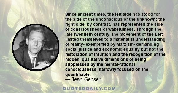 Since ancient times, the left side has stood for the side of the unconscious or the unknown; the right side, by contrast, has represented the side of consciousness or wakefulness. Through the late twentieth century, the