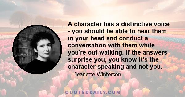 A character has a distinctive voice - you should be able to hear them in your head and conduct a conversation with them while you're out walking. If the answers surprise you, you know it's the character speaking and not