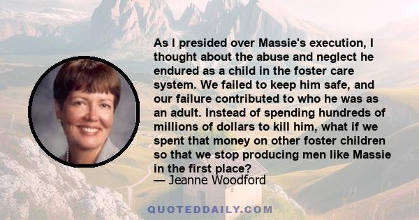 As I presided over Massie's execution, I thought about the abuse and neglect he endured as a child in the foster care system. We failed to keep him safe, and our failure contributed to who he was as an adult. Instead of