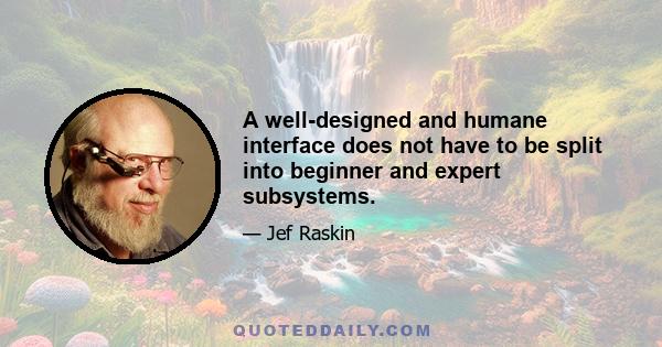 A well-designed and humane interface does not have to be split into beginner and expert subsystems.