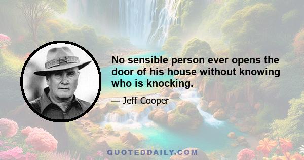 No sensible person ever opens the door of his house without knowing who is knocking.