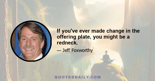 If you've ever made change in the offering plate, you might be a redneck.