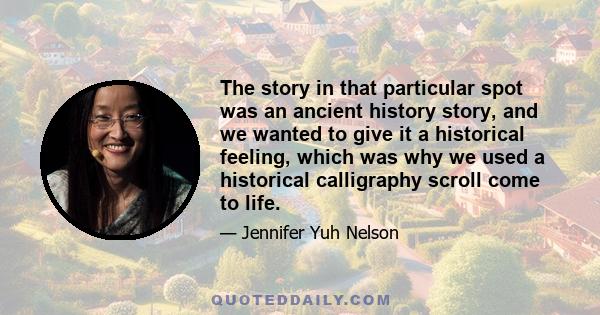The story in that particular spot was an ancient history story, and we wanted to give it a historical feeling, which was why we used a historical calligraphy scroll come to life.