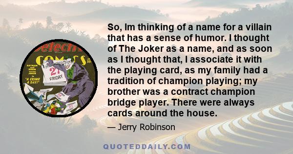 So, Im thinking of a name for a villain that has a sense of humor. I thought of The Joker as a name, and as soon as I thought that, I associate it with the playing card, as my family had a tradition of champion playing;