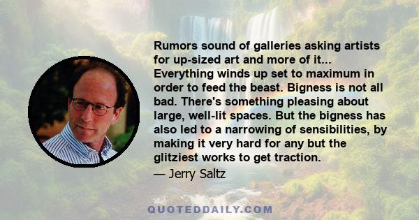 Rumors sound of galleries asking artists for up-sized art and more of it... Everything winds up set to maximum in order to feed the beast. Bigness is not all bad. There's something pleasing about large, well-lit spaces.