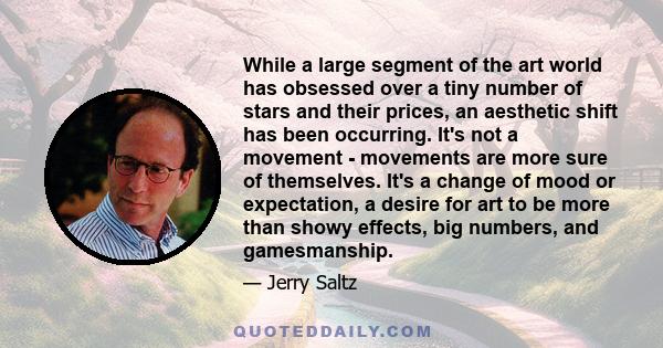 While a large segment of the art world has obsessed over a tiny number of stars and their prices, an aesthetic shift has been occurring. It's not a movement - movements are more sure of themselves. It's a change of mood