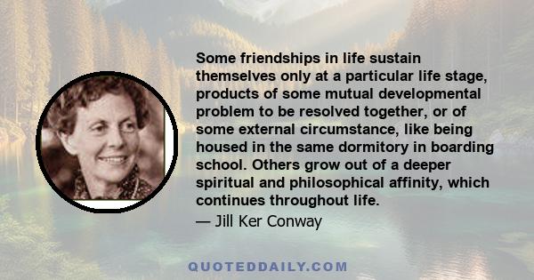 Some friendships in life sustain themselves only at a particular life stage, products of some mutual developmental problem to be resolved together, or of some external circumstance, like being housed in the same