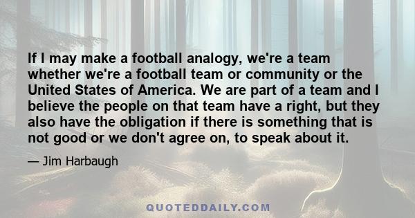 If I may make a football analogy, we're a team whether we're a football team or community or the United States of America. We are part of a team and I believe the people on that team have a right, but they also have the