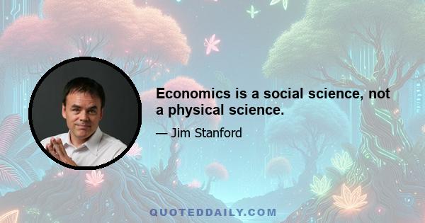 Economics is a social science, not a physical science.
