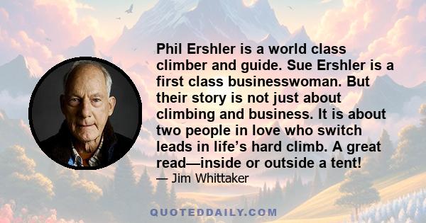 Phil Ershler is a world class climber and guide. Sue Ershler is a first class businesswoman. But their story is not just about climbing and business. It is about two people in love who switch leads in life’s hard climb.