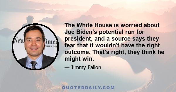 The White House is worried about Joe Biden's potential run for president, and a source says they fear that it wouldn't have the right outcome. That's right, they think he might win.